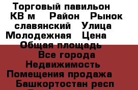 Торговый павильон 25 КВ м. › Район ­ Рынок славянский › Улица ­ Молодежная › Цена ­ 6 000 › Общая площадь ­ 25 - Все города Недвижимость » Помещения продажа   . Башкортостан респ.,Баймакский р-н